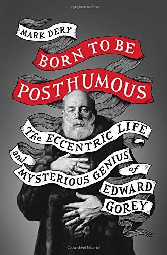 A book cover for Born To Be Posthumous: The Eccentric Life and Mysterious Genius of Edward Gorey