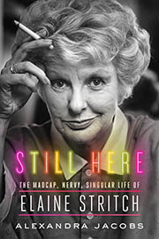 A book cover for Still Here: The Madcap, Nervy, Singular Life of Elaine Stritch